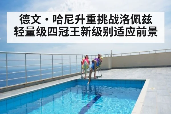 德文·哈尼升重挑战洛佩兹 轻量级四冠王新级别适应前景