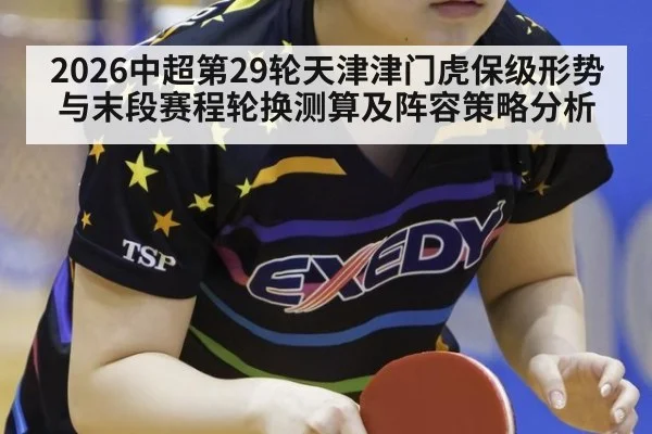 2026中超第29轮天津津门虎保级形势与末段赛程轮换测算及阵容策略分析